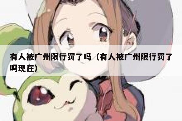 有人被广州限行罚了吗（有人被广州限行罚了吗现在） 第1张