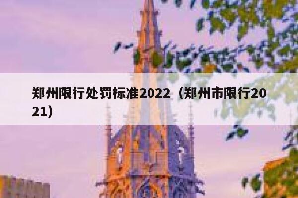 郑州限行处罚标准2022(郑州市限行2021) 第1张 郑州限行处罚标准2022(郑州市限行2021) 第1张