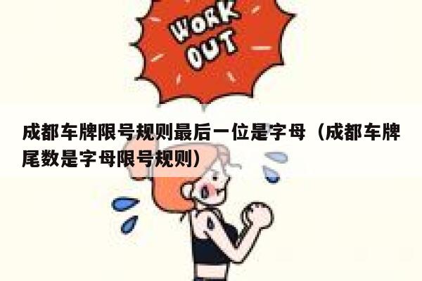 成都车牌限号规则最后一位是字母(成都车牌尾数是字母限号规则) 第1张 成都车牌限号规则最后一位是字母(成都车牌尾数是字母限号规则) 第1张
