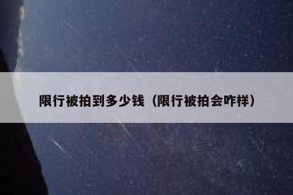 限行被拍到多少钱（限行被拍会咋样） 第1张