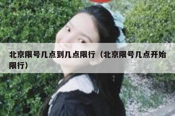 北京限号几点到几点限行(北京限号几点开始限行) 第1张 北京限号几点到几点限行(北京限号几点开始限行) 第1张