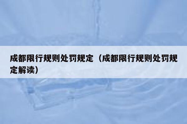 成都限行规则处罚规定(成都限行规则处罚规定解读) 第1张 成都限行规则处罚规定(成都限行规则处罚规定解读) 第1张