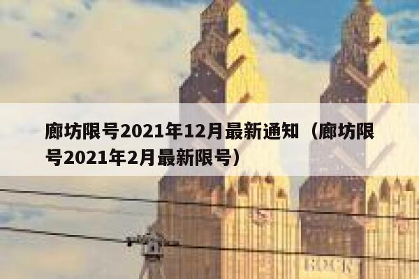 廊坊限号2021年12月最新通知(廊坊限号2021年2月最新限号) 第1张 廊坊限号2021年12月最新通知(廊坊限号2021年2月最新限号) 第1张