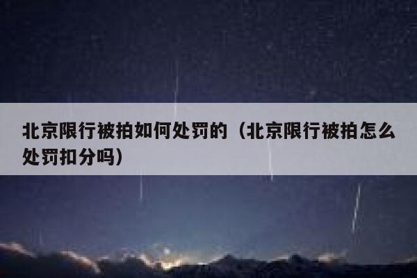 北京限行被拍如何处罚的(北京限行被拍怎么处罚扣分吗) 第1张 北京限行被拍如何处罚的(北京限行被拍怎么处罚扣分吗) 第1张