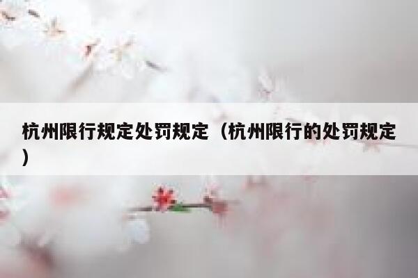 杭州限行规定处罚规定(杭州限行的处罚规定) 第1张 杭州限行规定处罚规定(杭州限行的处罚规定) 第1张