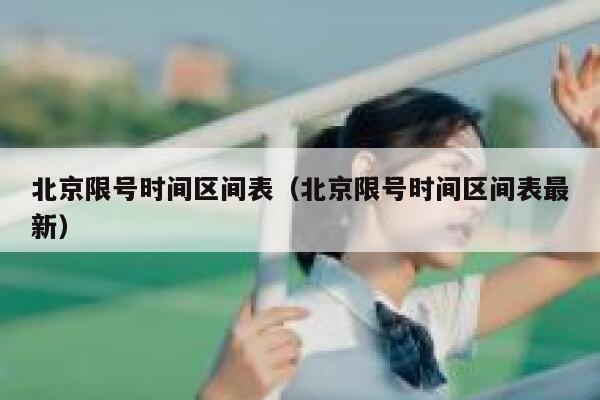 北京限号时间区间表（北京限号时间区间表最新） 第1张
