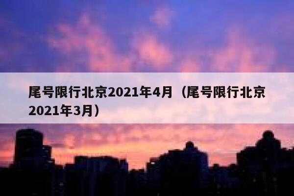 尾号限行北京2021年4月(尾号限行北京2021年3月) 第1张 尾号限行北京2021年4月(尾号限行北京2021年3月) 第1张