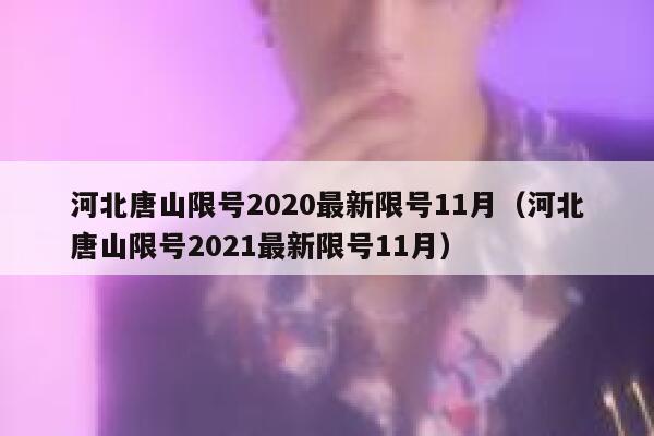 河北唐山限号2020最新限号11月(河北唐山限号2021最新限号11月) 第1张 河北唐山限号2020最新限号11月(河北唐山限号2021最新限号11月) 第1张