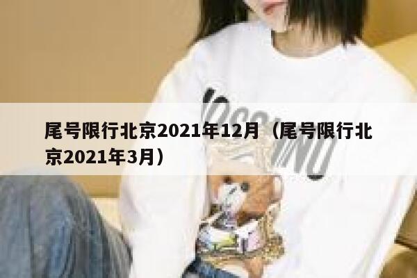 尾号限行北京2021年12月(尾号限行北京2021年3月) 第1张 尾号限行北京2021年12月(尾号限行北京2021年3月) 第1张