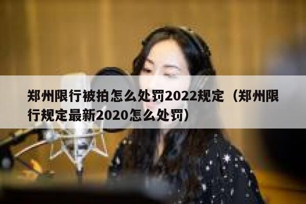 郑州限行被拍怎么处罚2022规定(郑州限行规定最新2020怎么处罚) 第1张 郑州限行被拍怎么处罚2022规定(郑州限行规定最新2020怎么处罚) 第1张
