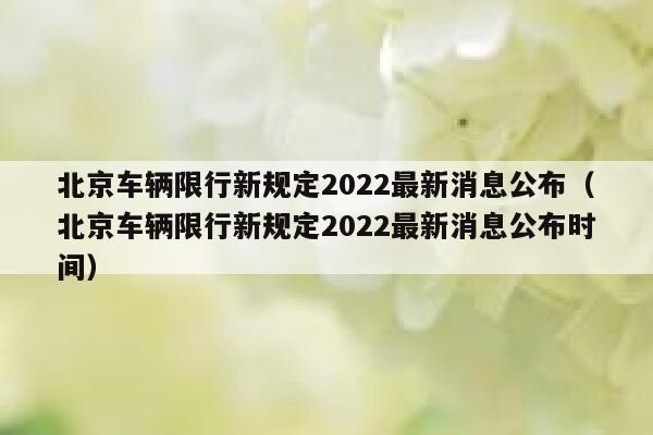 北京车辆限行新规定2022最新消息公布（北京车辆限行新规定2022最新消息公布时间） 第1张