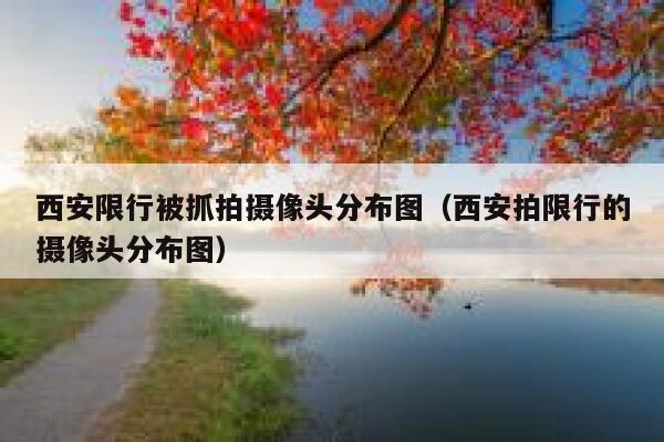 西安限行被抓拍摄像头分布图(西安拍限行的摄像头分布图) 第1张 西安限行被抓拍摄像头分布图(西安拍限行的摄像头分布图) 第1张