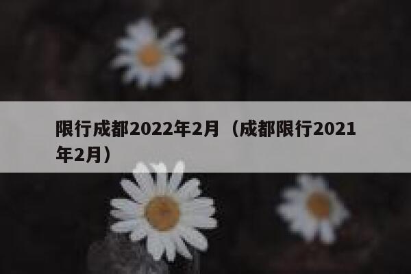 限行成都2022年2月（成都限行2021年2月） 第1张