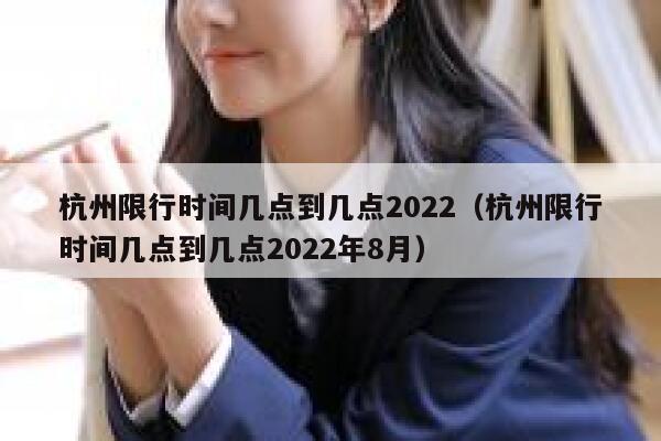 杭州限行时间几点到几点2022(杭州限行时间几点到几点2022年8月) 第1张 杭州限行时间几点到几点2022(杭州限行时间几点到几点2022年8月) 第1张