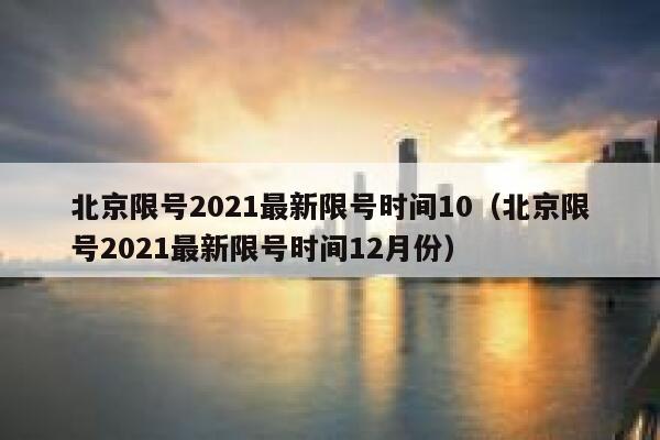 北京限号2021最新限号时间10（北京限号2021最新限号时间12月份） 第1张