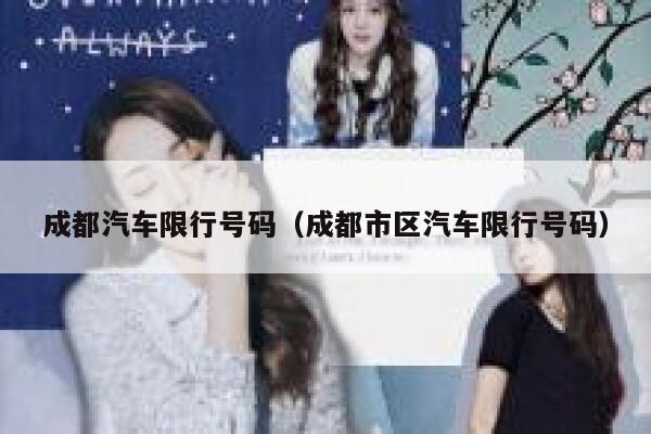 成都汽车限行号码（成都市区汽车限行号码） 第1张