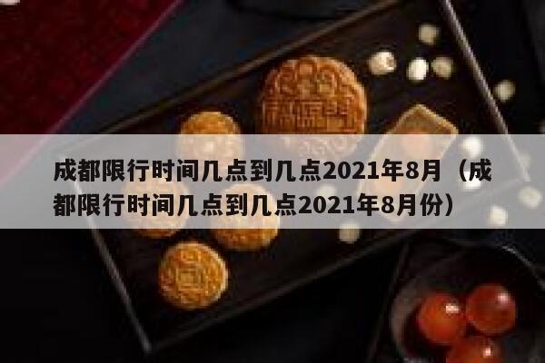 成都限行时间几点到几点2021年8月（成都限行时间几点到几点2021年8月份） 第1张