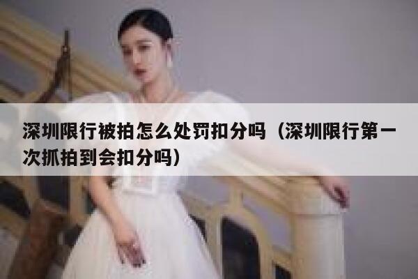 深圳限行被拍怎么处罚扣分吗（深圳限行第一次抓拍到会扣分吗） 第1张