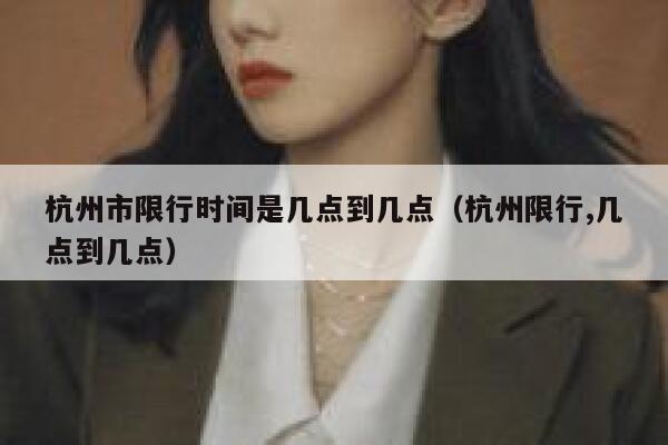 杭州市限行时间是几点到几点（杭州限行,几点到几点） 第1张