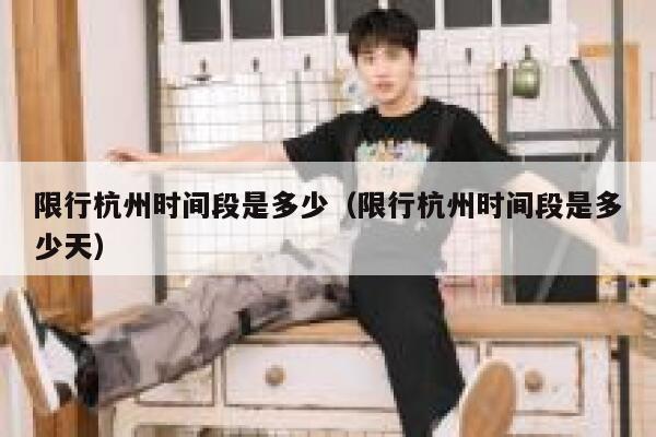 限行杭州时间段是多少（限行杭州时间段是多少天） 第1张