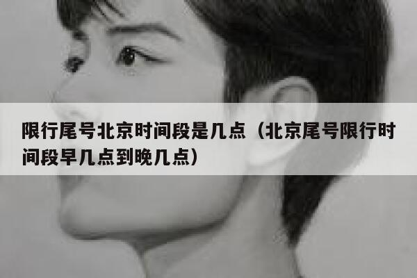 限行尾号北京时间段是几点（北京尾号限行时间段早几点到晚几点） 第1张