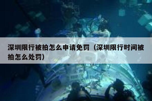 深圳限行被拍怎么申请免罚（深圳限行时间被拍怎么处罚） 第1张