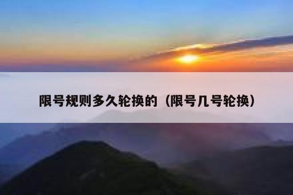限号规则多久轮换的（限号几号轮换） 第1张