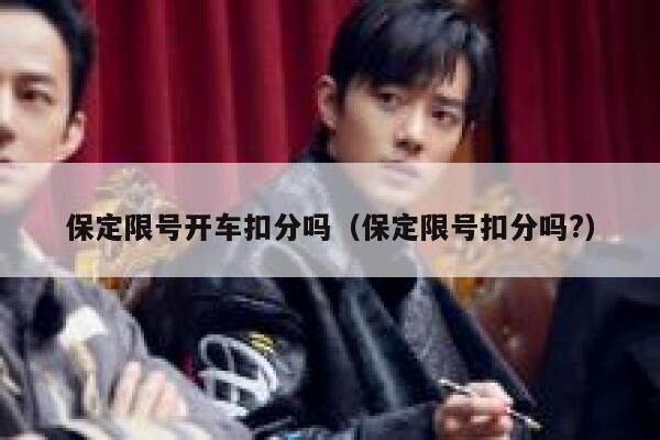 保定限号开车扣分吗(保定限号扣分吗?) 第1张 保定限号开车扣分吗(保定限号扣分吗?) 第1张