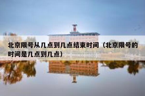 北京限号从几点到几点结束时间（北京限号的时间是几点到几点） 第1张