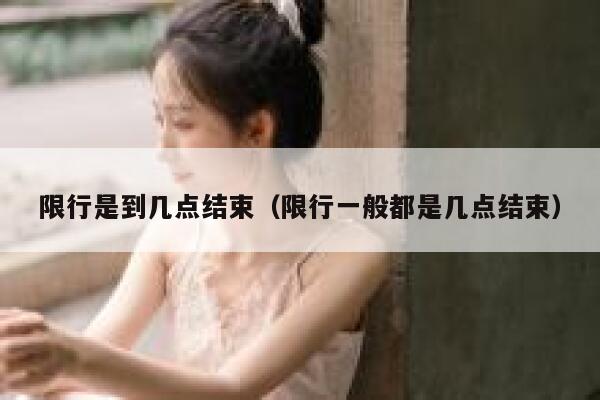 限行是到几点结束（限行一般都是几点结束） 第1张