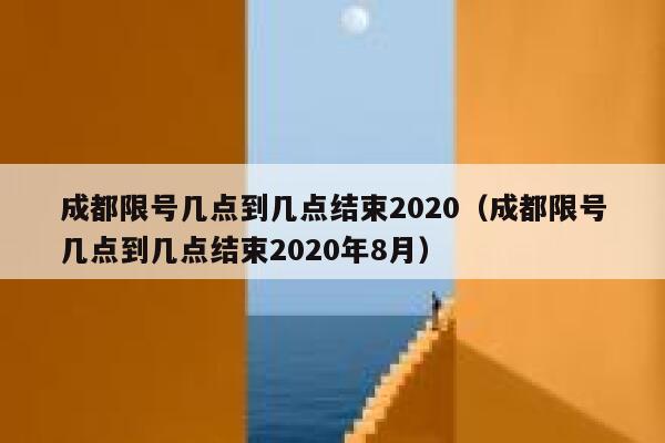 成都限号几点到几点结束2020(成都限号几点到几点结束2020年8月) 第1张 成都限号几点到几点结束2020(成都限号几点到几点结束2020年8月) 第1张
