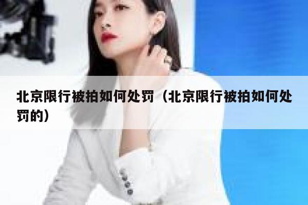 北京限行被拍如何处罚（北京限行被拍如何处罚的） 第1张