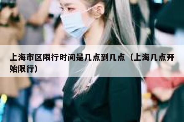 上海市区限行时间是几点到几点(上海几点开始限行) 第1张 上海市区限行时间是几点到几点(上海几点开始限行) 第1张