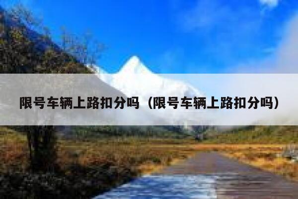 限号车辆上路扣分吗（限号车辆上路扣分吗） 第1张