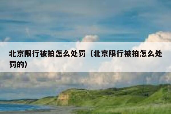 北京限行被拍怎么处罚（北京限行被拍怎么处罚的） 第1张