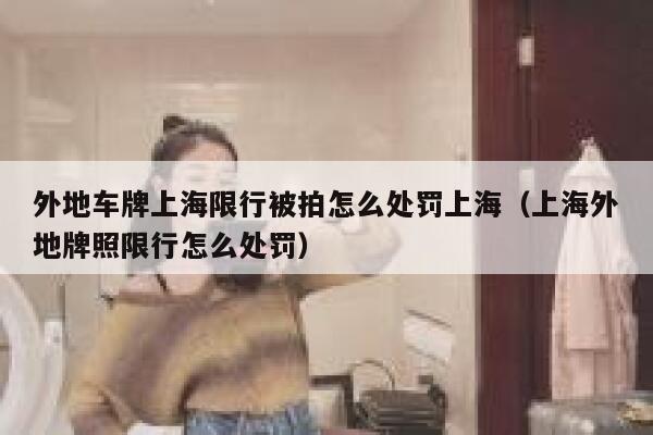 外地车牌上海限行被拍怎么处罚上海（上海外地牌照限行怎么处罚） 第1张