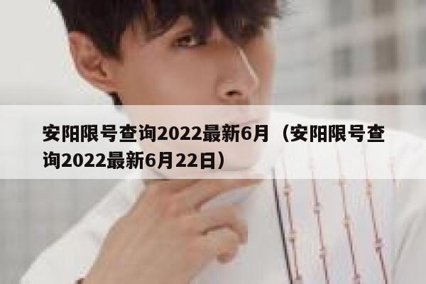 安阳限号查询2022最新6月(安阳限号查询2022最新6月22日) 第1张 安阳限号查询2022最新6月(安阳限号查询2022最新6月22日) 第1张