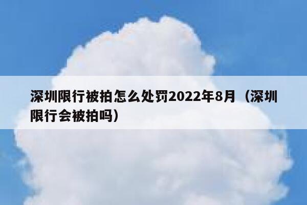 深圳限行被拍怎么处罚2022年8月（深圳限行会被拍吗） 第1张
