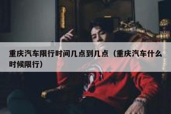 重庆汽车限行时间几点到几点（重庆汽车什么时候限行） 第1张