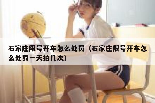 石家庄限号开车怎么处罚（石家庄限号开车怎么处罚一天拍几次） 第1张
