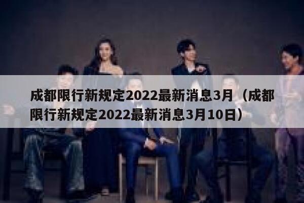 成都限行新规定2022最新消息3月（成都限行新规定2022最新消息3月10日） 第1张