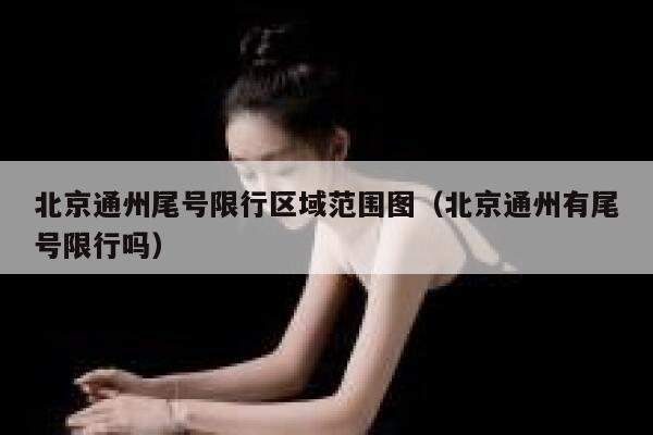 北京通州尾号限行区域范围图（北京通州有尾号限行吗） 第1张