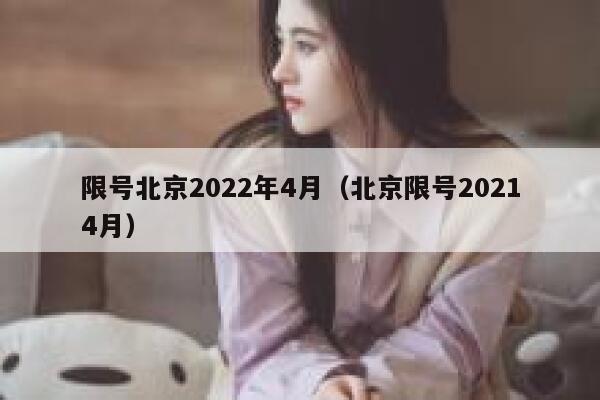 限号北京2022年4月（北京限号20214月） 第1张