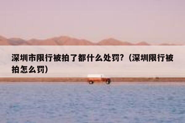 深圳市限行被拍了都什么处罚?（深圳限行被拍怎么罚） 第1张