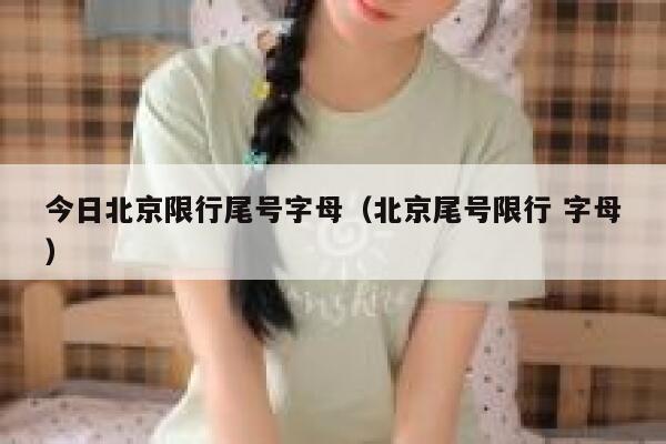 今日北京限行尾号字母（北京尾号限行 字母） 第1张