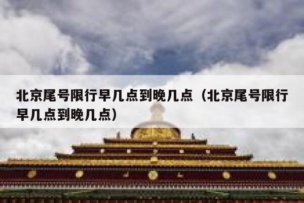 北京尾号限行早几点到晚几点（北京尾号限行早几点到晚几点） 第1张