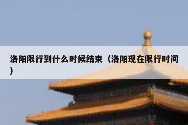 洛阳限行到什么时候结束（洛阳现在限行时间） 第1张