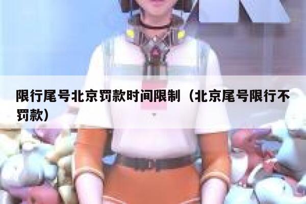限行尾号北京罚款时间限制（北京尾号限行不罚款） 第1张