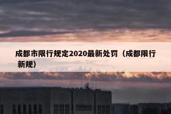 成都市限行规定2020最新处罚（成都限行 新规） 第1张