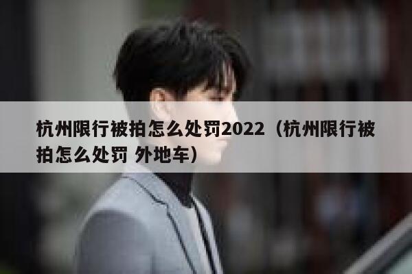 杭州限行被拍怎么处罚2022（杭州限行被拍怎么处罚 外地车） 第1张